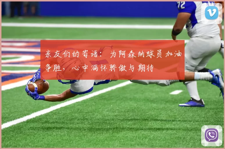 亲友们的寄语：为阿森纳球员加油争胜，心中满怀骄傲与期待